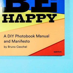 Self Publish Be Happy: A DIY Photobook Manual and Manifesto
