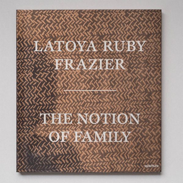 LATOYA RUBY FRAZIER The Notion of Family