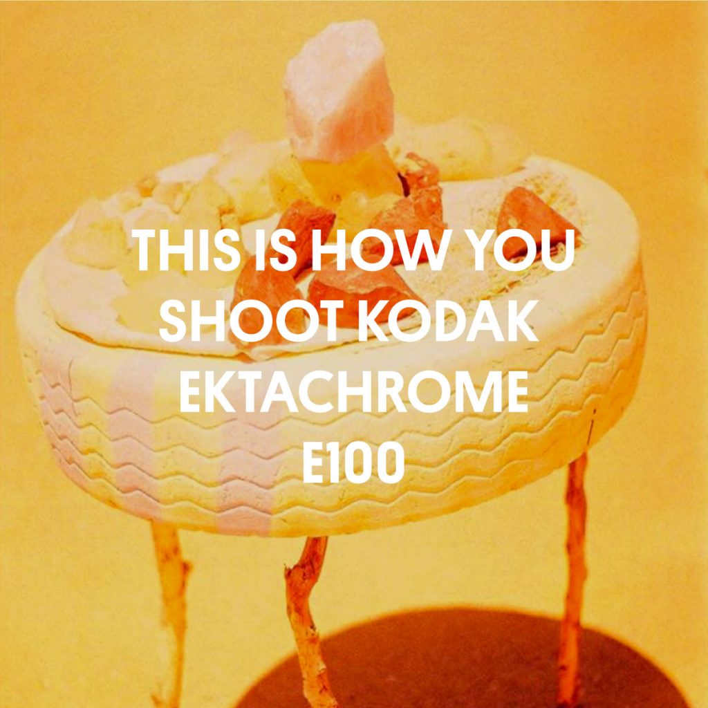 THIS IS HOW YOU SHOOT KODAK EKTACHROME E100