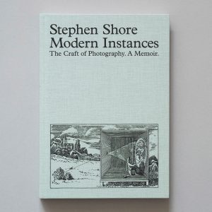 STEPHEN SHORE Modern Instances The Craft of Photography A Memoir