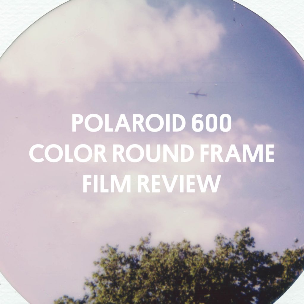 POLAROID 600 ROUND FRAME FILM REVIEW