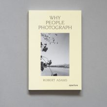 ROBERT ADAMS Why People Photograph ROBERT ADAMS Why People Photograph