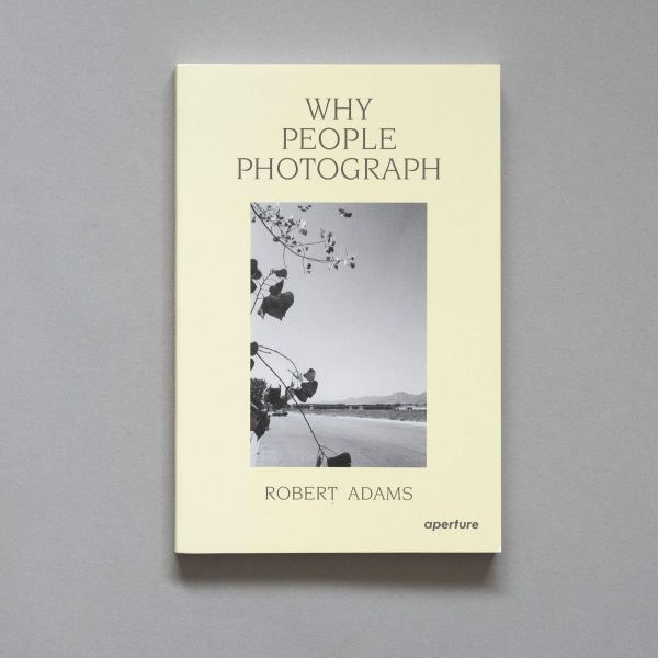 ROBERT ADAMS Why People Photograph