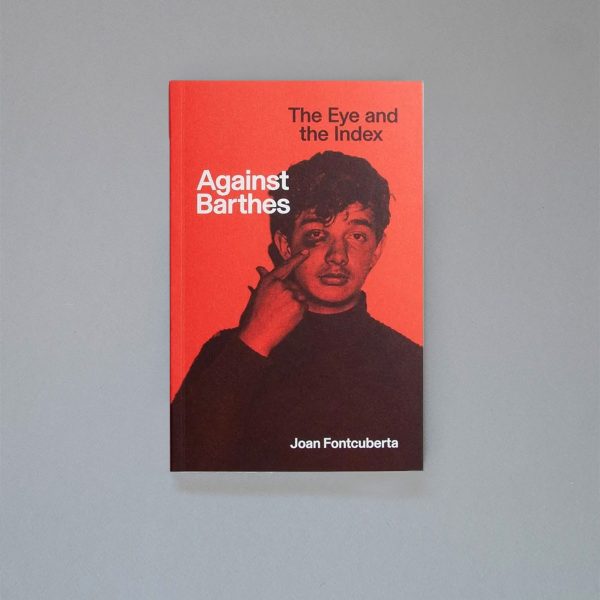 JOAN FONTCUBERTA Against Barthes: The Eye and the Index