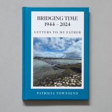 PATRICIA TOWNSEND Bridging Time PATRICIA TOWNSEND Bridging Time 1944-2024: Letters To My Father