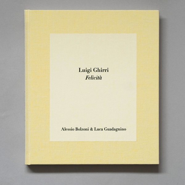 LUIGI GHIRRI Felicita ALESSIO BOZONI & LUCA GUADAGNINO Luigi Ghirri Felicità