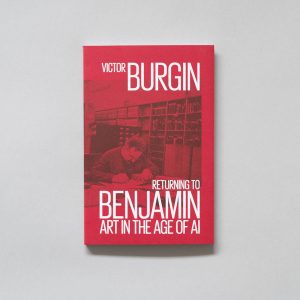 VICTOR BURGIN Returning To Benjamin: Art In The Age Of AI