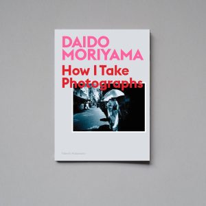 DAIDO MORIYAMA How I Take Photographs