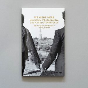 SUNIL GUPTA We Were Here: Sexuality, Photography, and Cultural Difference