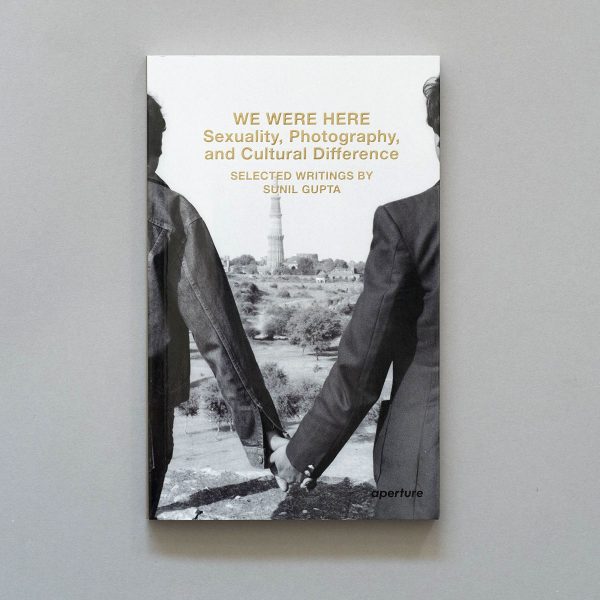 SUNIL GUPTA We Were Here SUNIL GUPTA We Were Here: Sexuality, Photography, and Cultural Difference