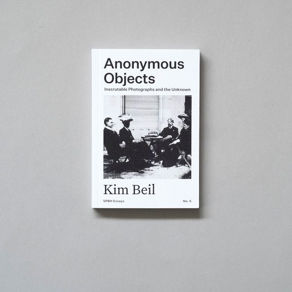 KIM BEIL Anonymous Objects: Inscrutable Photographs and the Unknown